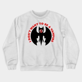 I Don't Want to Be a Vampire Crewneck Sweatshirt